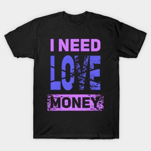 I Need Money Not Love T-Shirt